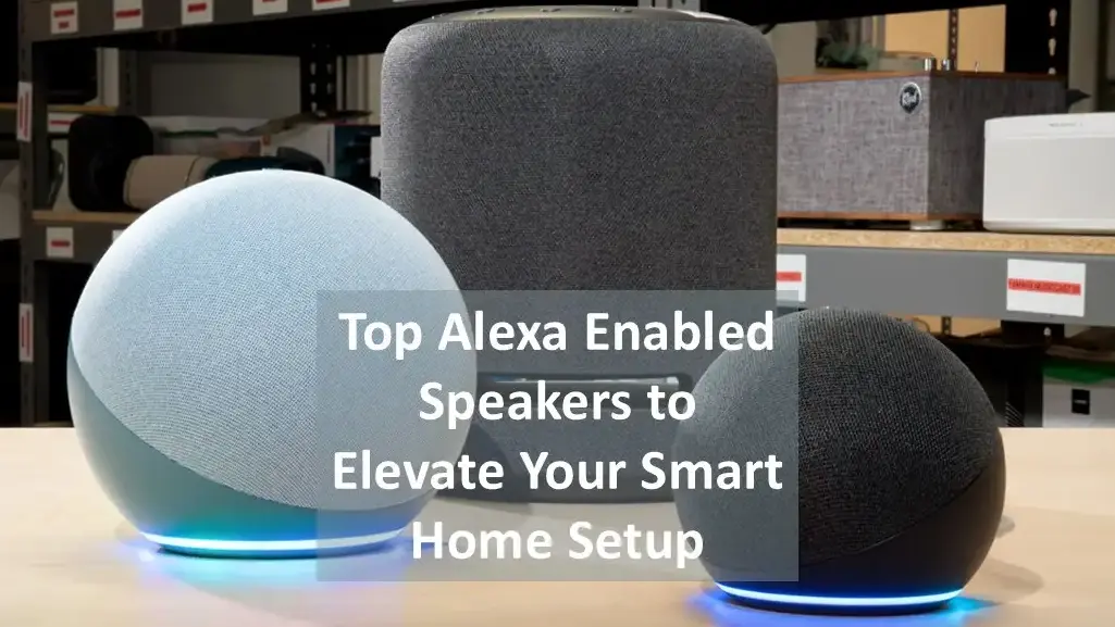 Alexa Enabled Speakers.